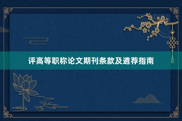 评高等职称论文期刊条款及遴荐指南